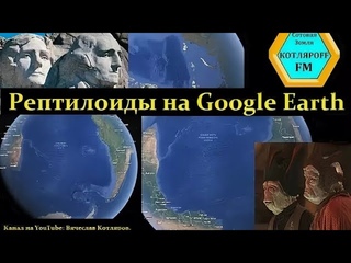 Рептилоиды и президент США на карте Google Earth. Вячеслав Котляров.