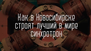 Как строят лучший в мире синхротрон