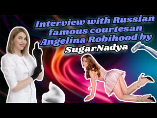 Интервью с известной русской куртизанкой Angelina Robihood
